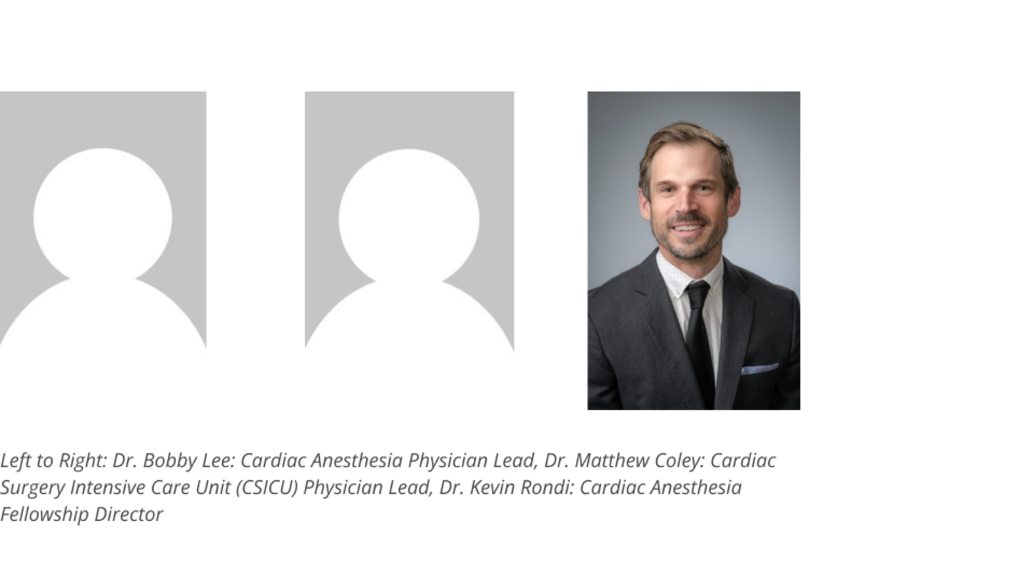 Left to Right: Dr. Bobby Lee: Cardiac Anesthesia Physician Lead, Dr. Matthew Coley: Cardiac Surgery Intensive Care Unit (CSICU) Physician Lead, Dr. Kevin Rondi: Cardiac Anesthesia Fellowship Director