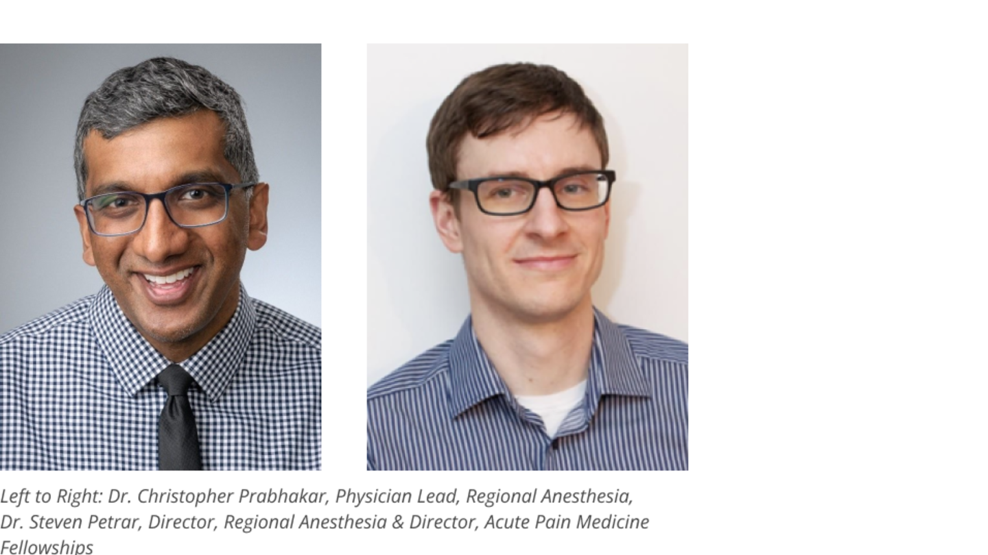 Left to Right Dr. Christopher Prabhakar: Physician Lead, Regional Anesthesia Dr. Steven Petrar: Director, Regional Anesthesia & Director, Acute Pain Medicine Fellowships